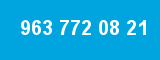 963 772 08 21